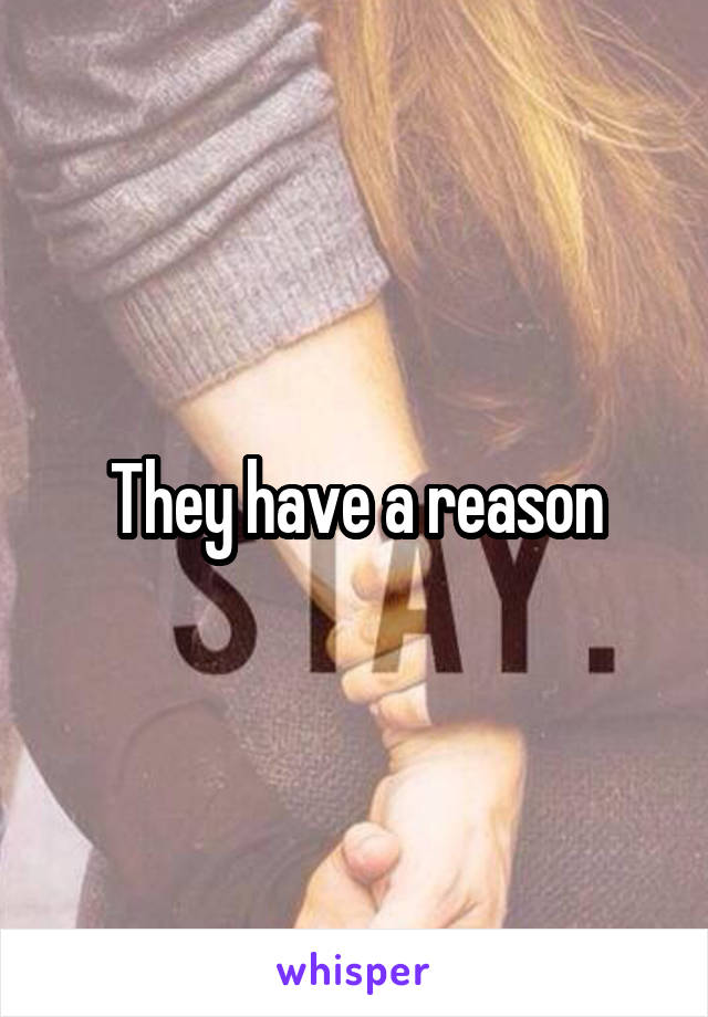 They have a reason