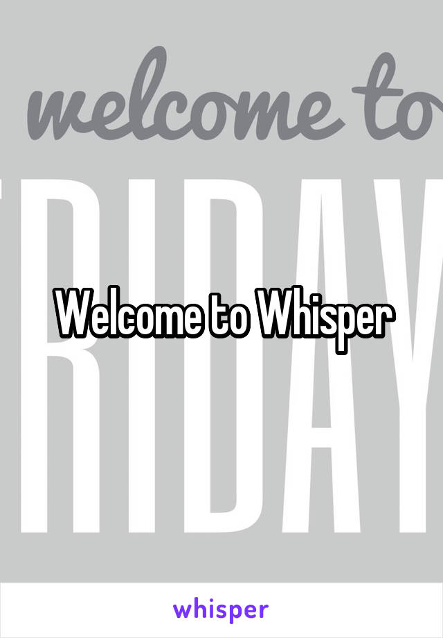 Welcome to Whisper