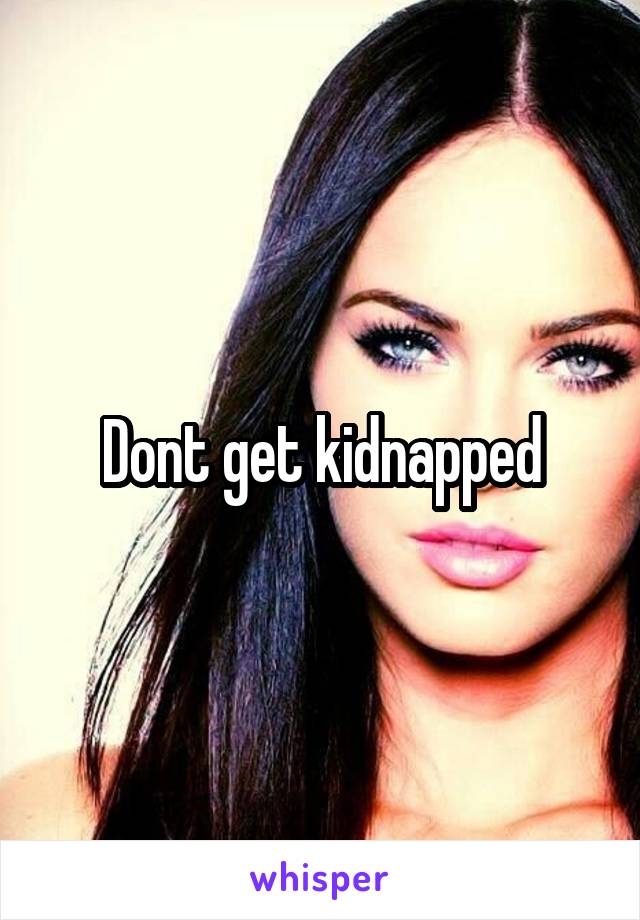 Dont get kidnapped