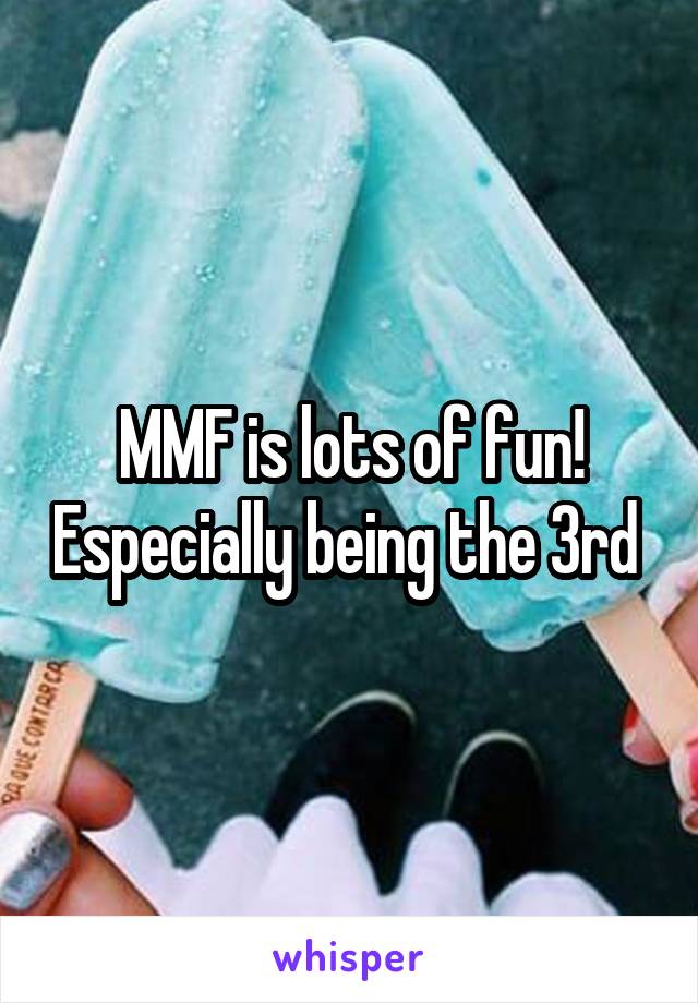 MMF is lots of fun! Especially being the 3rd 