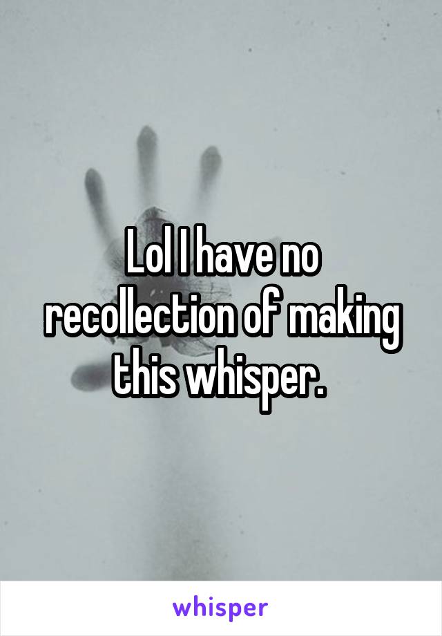 Lol I have no recollection of making this whisper. 