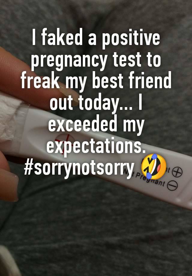 I faked a positive pregnancy test to freak my best friend out today... I exceeded my expectations.
#sorrynotsorry 🤣