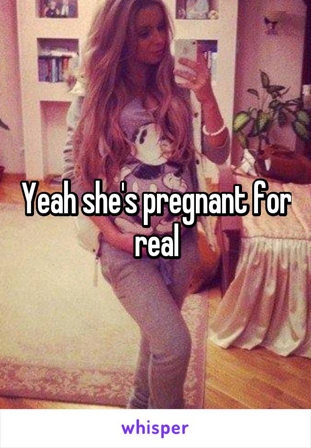 Yeah she's pregnant for real