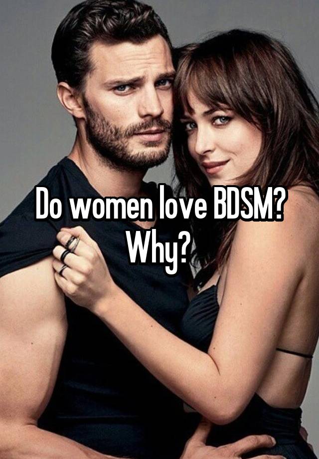 Do women love BDSM? Why? 