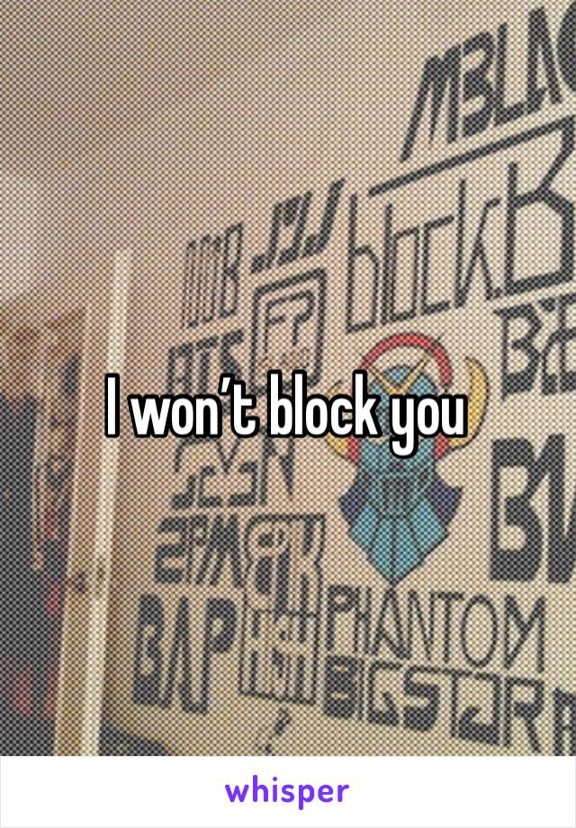 I won’t block you 