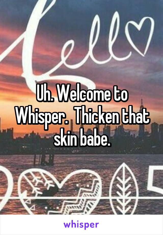 Uh. Welcome to Whisper.  Thicken that skin babe.