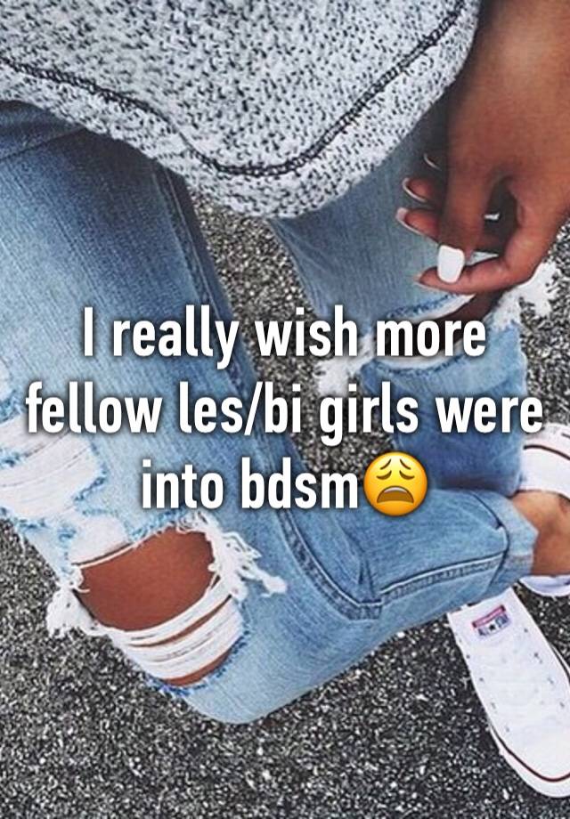 I really wish more fellow les/bi girls were into bdsm😩