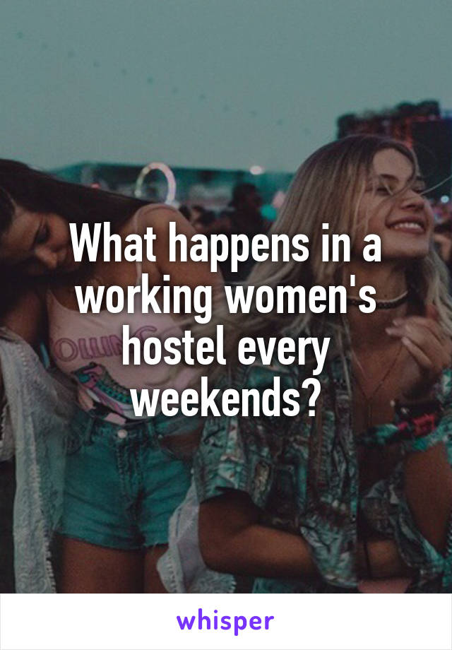 What happens in a working women's hostel every weekends?