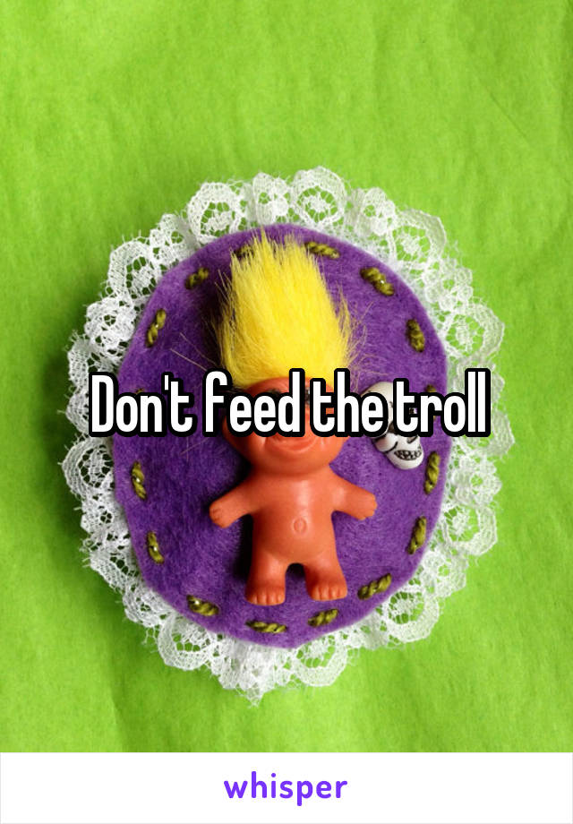 Don't feed the troll