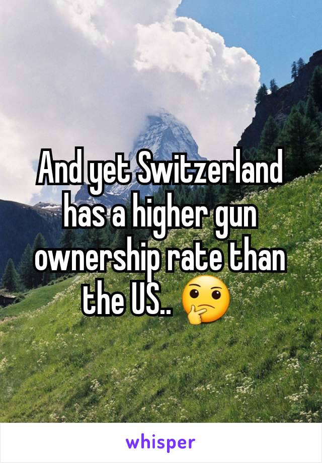 And yet Switzerland has a higher gun ownership rate than the US.. 🤔 