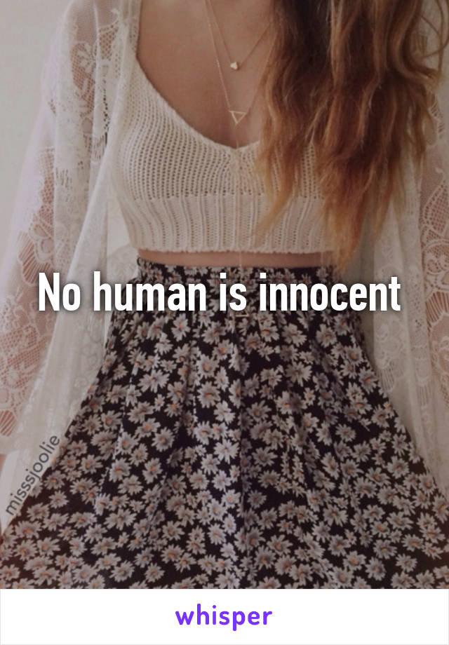  No human is innocent 
