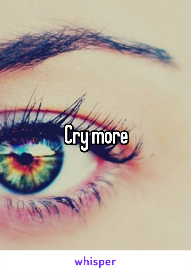 Cry more