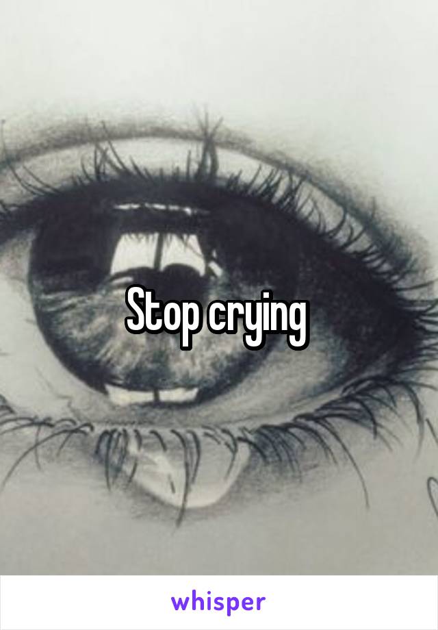 Stop crying 