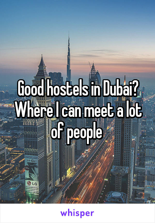 Good hostels in Dubai? Where I can meet a lot of people 