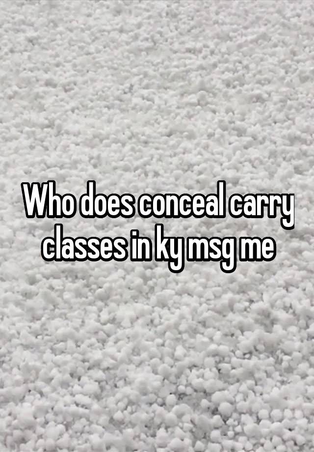 Who does conceal carry classes in ky msg me