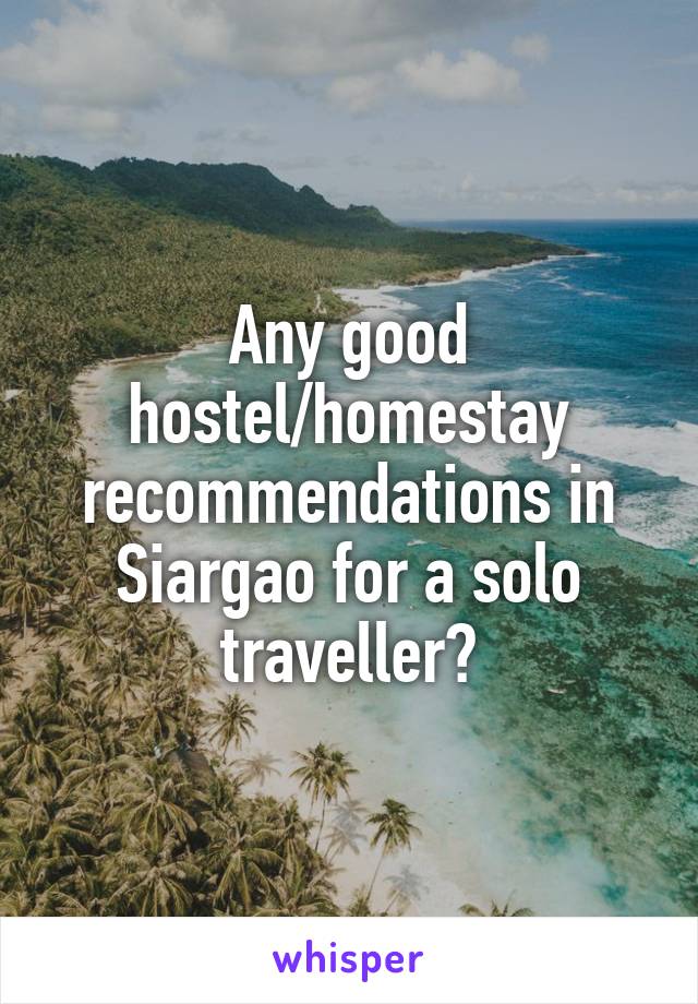 Any good hostel/homestay recommendations in Siargao for a solo traveller?