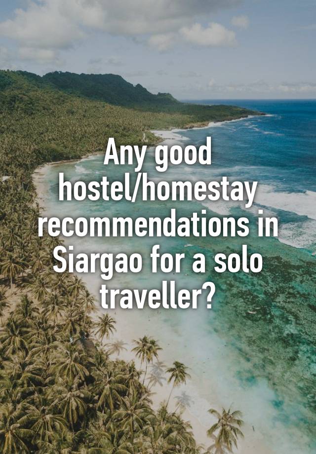 Any good hostel/homestay recommendations in Siargao for a solo traveller?