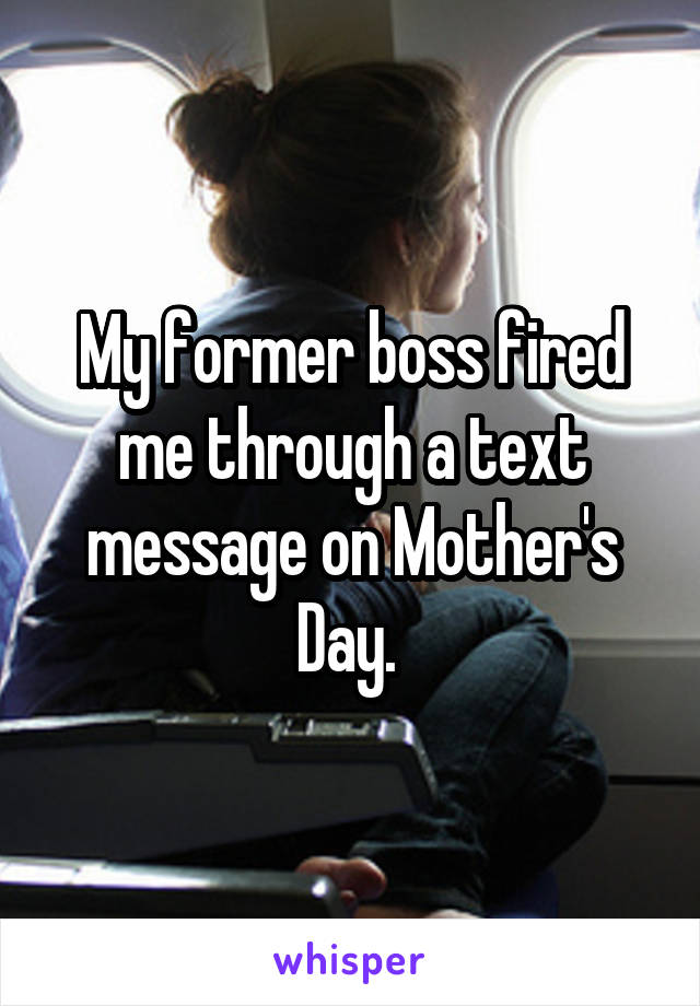 My former boss fired me through a text message on Mother's Day. 