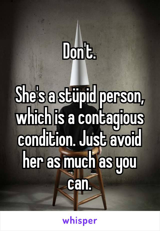 Don't.

She's a stüpid person, which is a contagious condition. Just avoid her as much as you can.