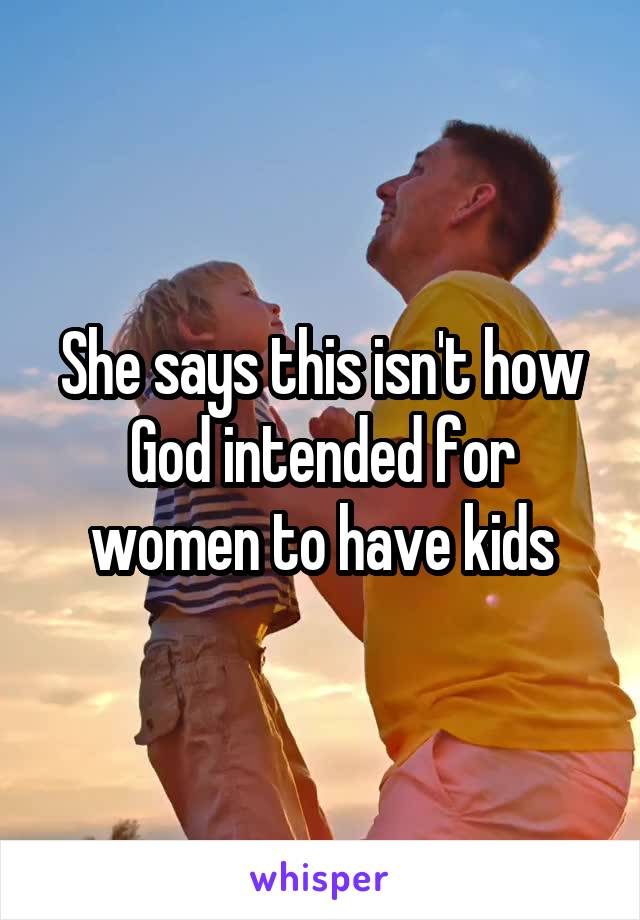 She says this isn't how God intended for women to have kids