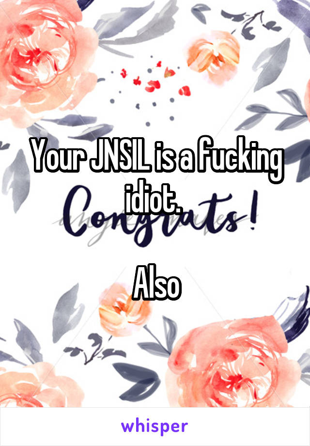 Your JNSIL is a fucking idiot. 

Also