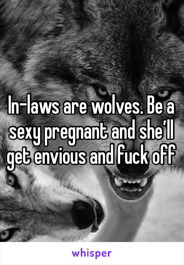 In-laws are wolves. Be a sexy pregnant and she’ll get envious and fuck off