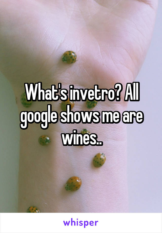 What's invetro? All google shows me are wines..