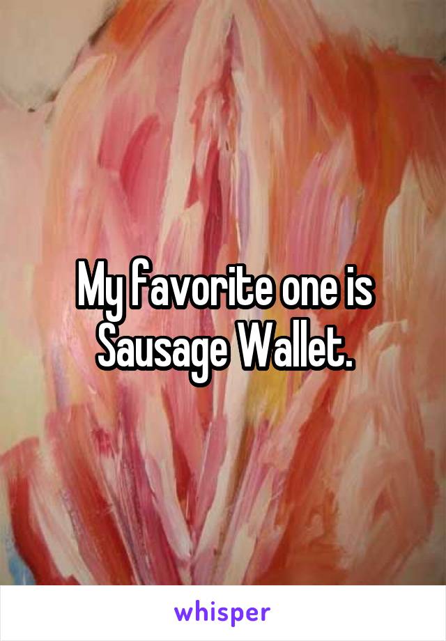 My favorite one is Sausage Wallet.