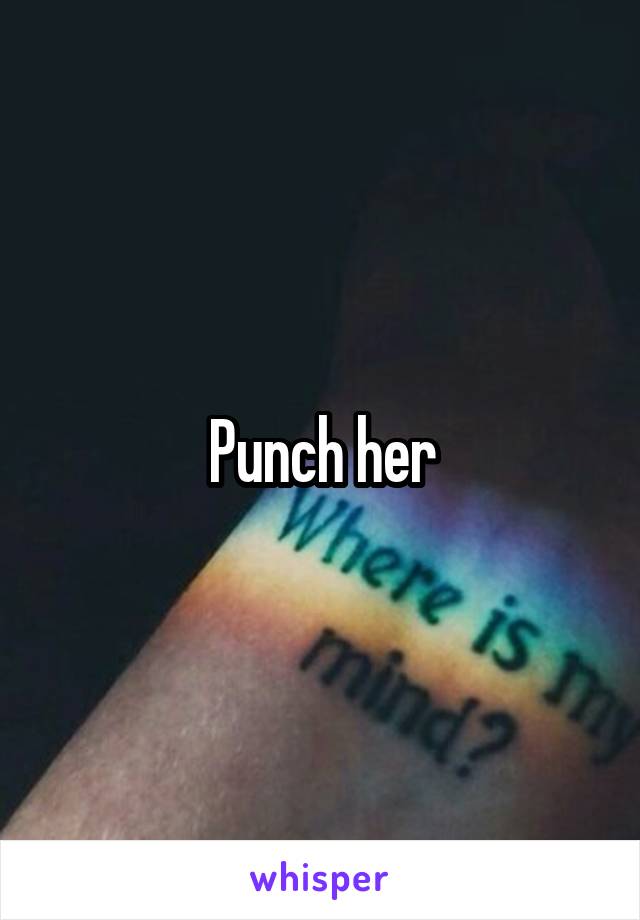 Punch her