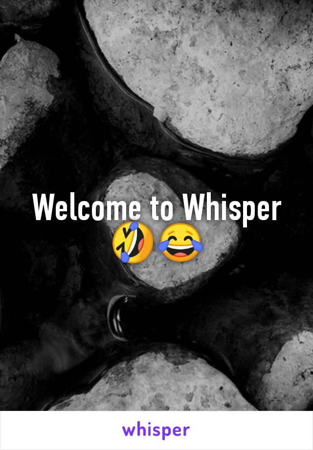 Welcome to Whisper 🤣😂