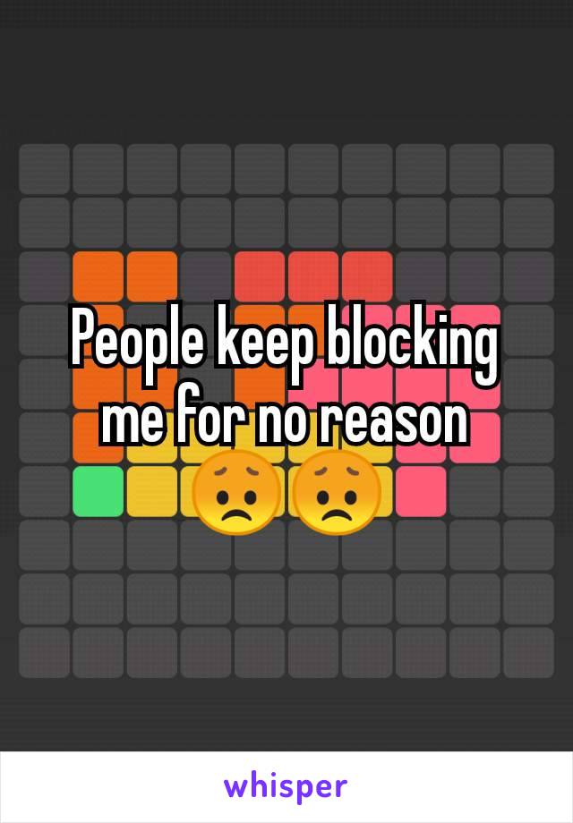 People keep blocking me for no reason
😞😞