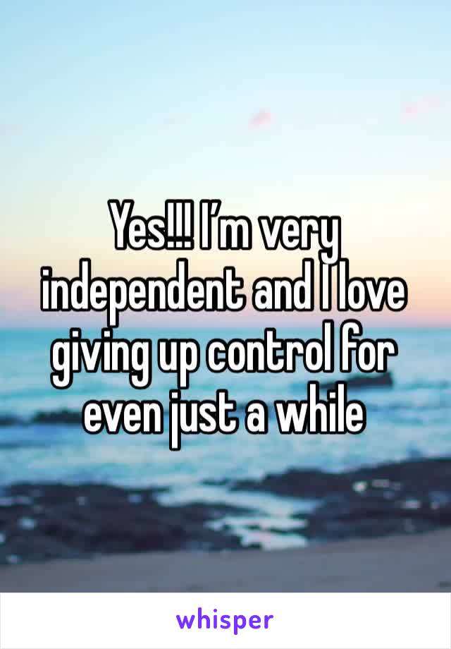 Yes!!! I’m very independent and I love giving up control for even just a while