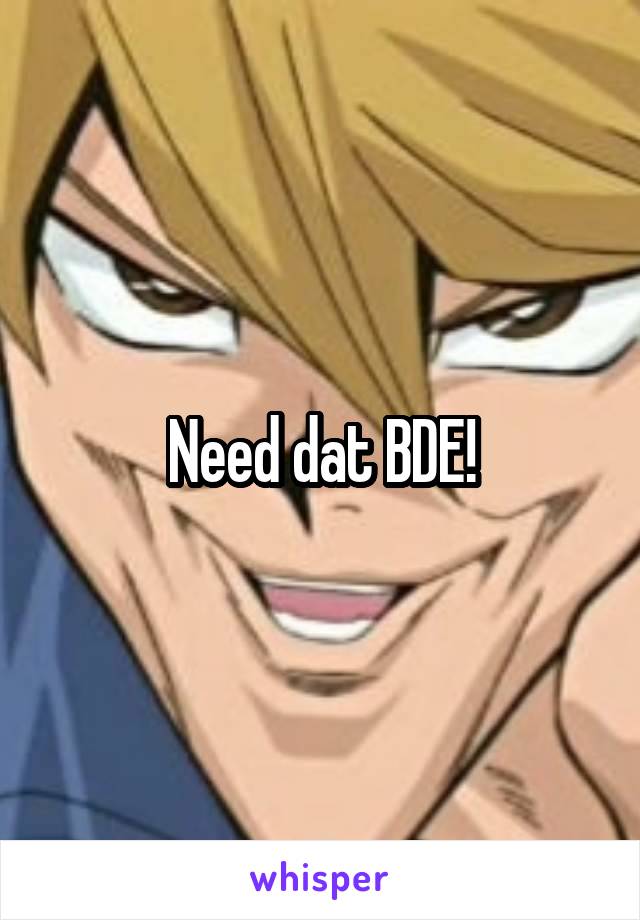 Need dat BDE!