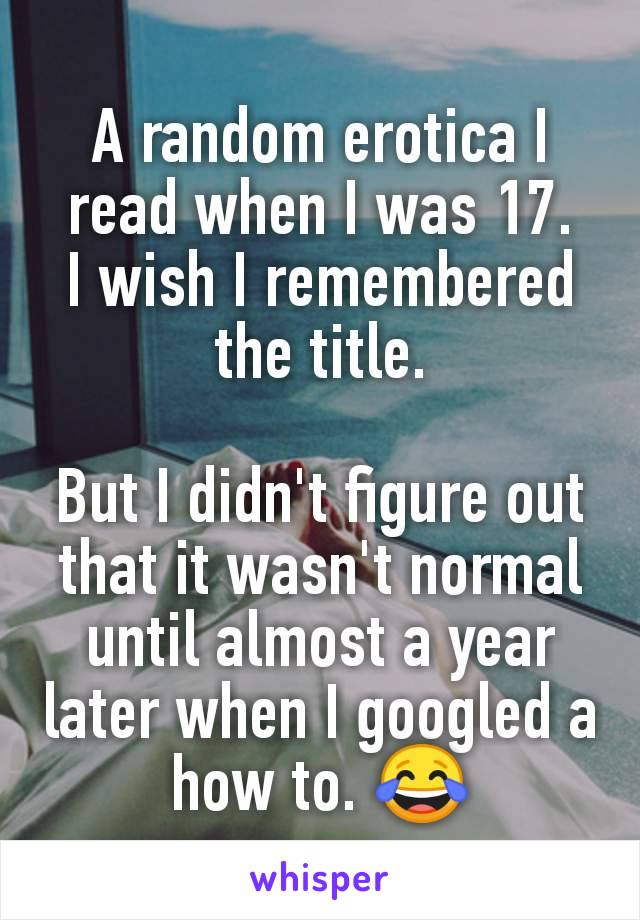 A random erotica I read when I was 17.
I wish I remembered the title.

But I didn't figure out that it wasn't normal until almost a year later when I googled a how to. 😂