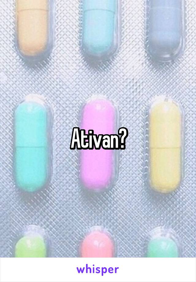 Ativan?