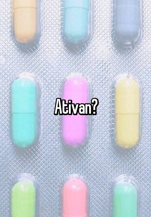 Ativan?