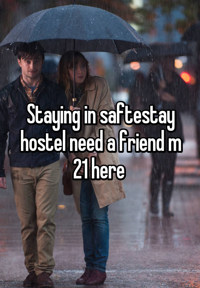 Staying in saftestay hostel need a friend m 21 here 