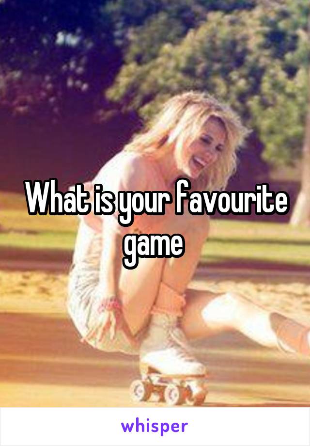 What is your favourite game 