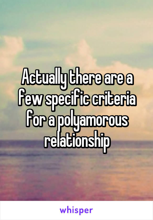 Actually there are a few specific criteria for a polyamorous relationship