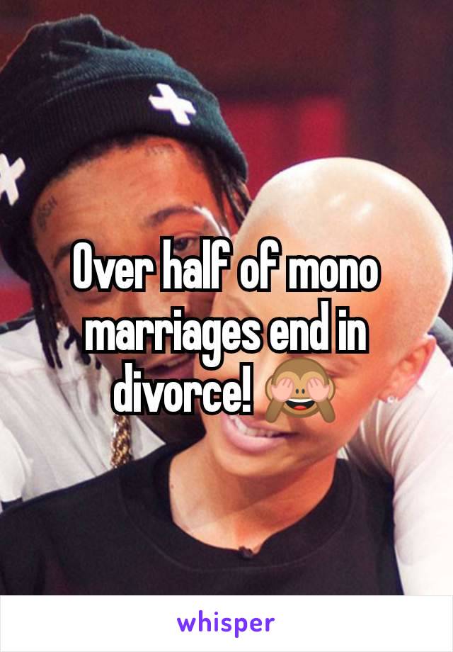 Over half of mono marriages end in divorce! 🙈