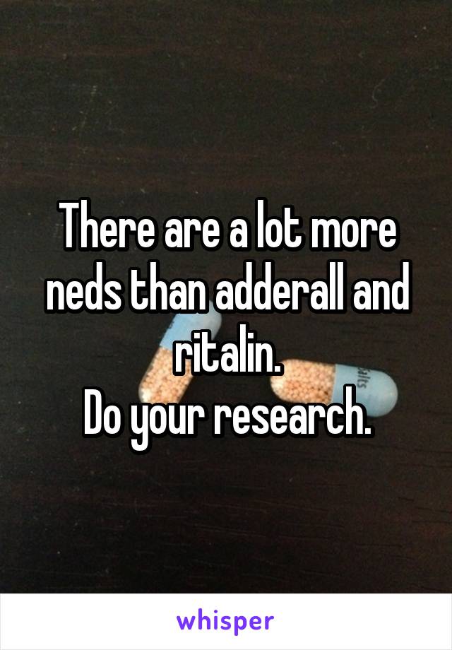 There are a lot more neds than adderall and ritalin.
Do your research.