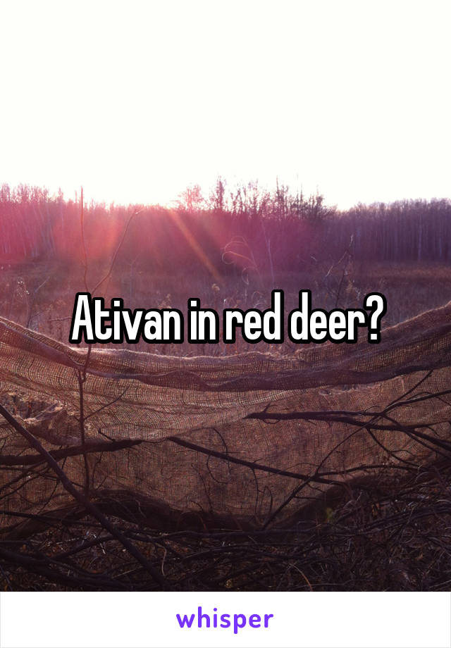 Ativan in red deer?