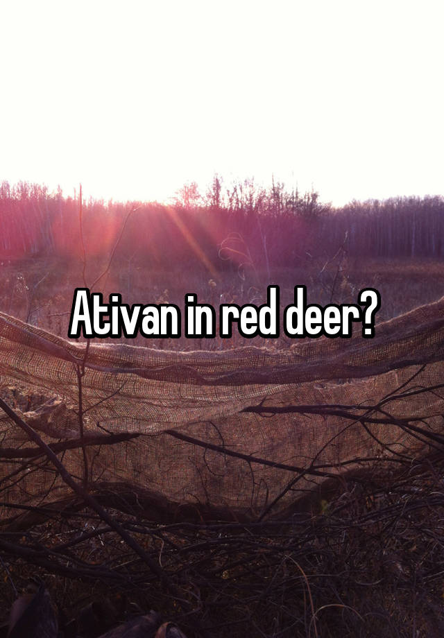 Ativan in red deer?