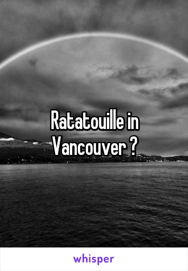 Ratatouille in Vancouver ?