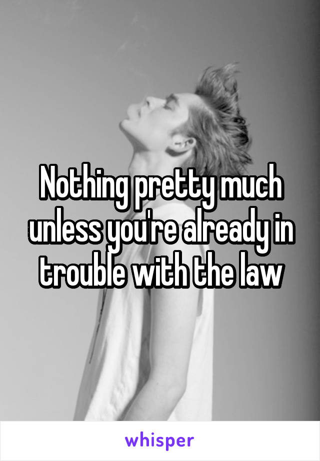 Nothing pretty much unless you're already in trouble with the law