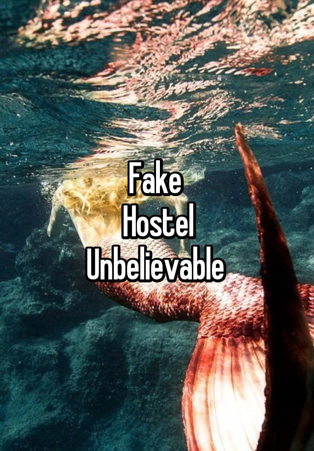 Fake 
Hostel
Unbelievable 