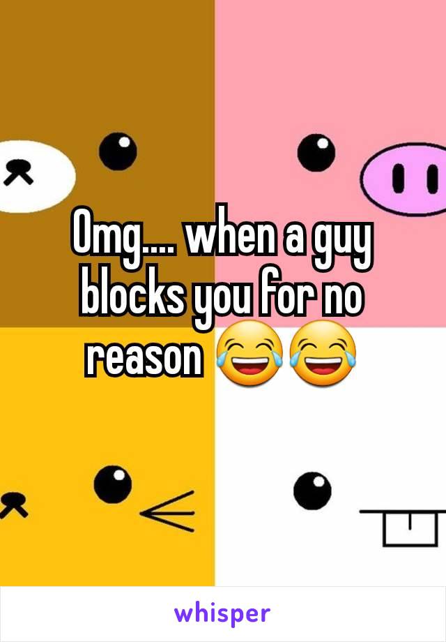 Omg.... when a guy blocks you for no reason 😂😂