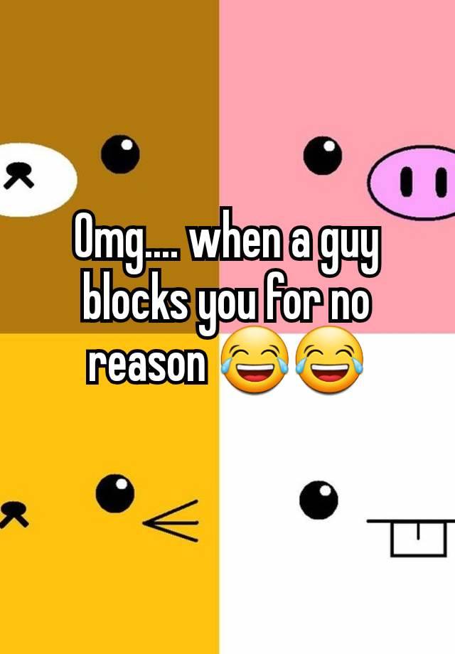 Omg.... when a guy blocks you for no reason 😂😂