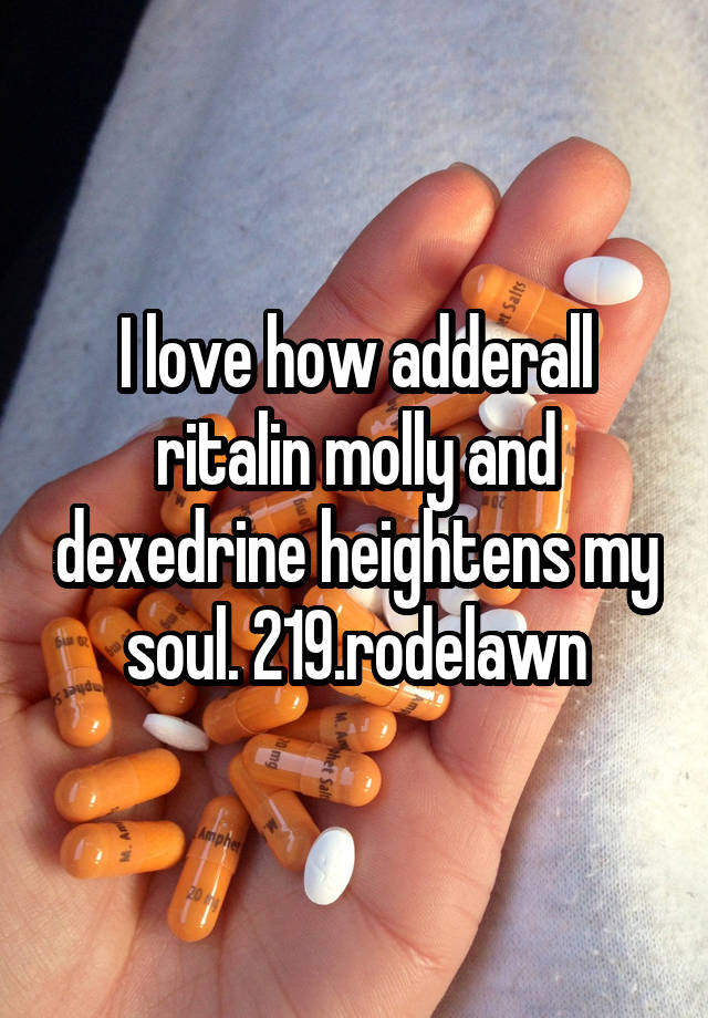 I love how adderall ritalin molly and dexedrine heightens my soul. 219.rodelawn