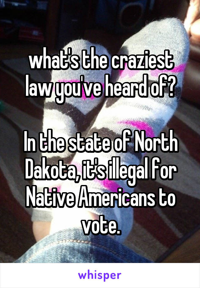 what's the craziest law you've heard of?

In the state of North Dakota, it's illegal for Native Americans to vote.